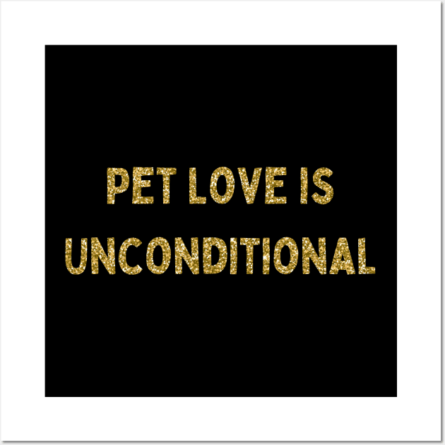 Pet Love is Unconditional, Love Your Pet Day, Gold Glitter Wall Art by DivShot 